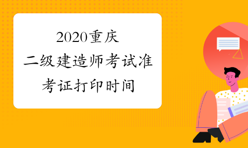 2020重庆二级建造师考试准考证打印时间