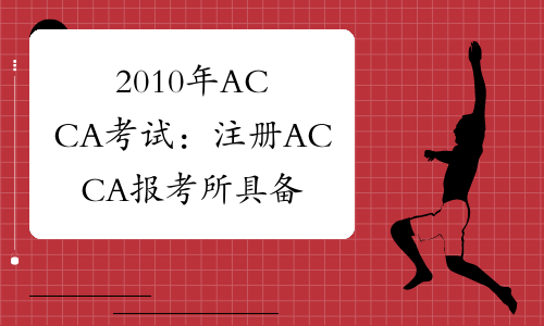 2010年ACCA考试：注册ACCA报考所具备的条件
