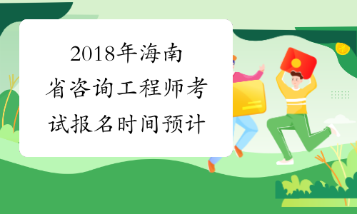 2018年海南省咨询工程师考试报名时间预计