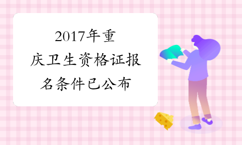 2017年重庆卫生资格证报名条件 已公布