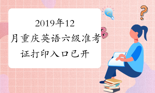 2019年12月重庆英语六级准考证打印入口已开通