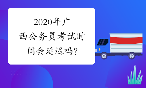 2020年广西公务员考试时间会延迟吗？