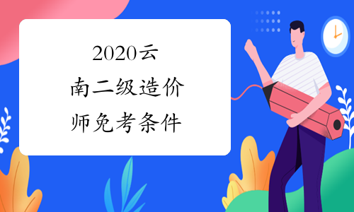 2020云南二级造价师免考条件