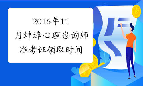 2016年11月蚌埠心理咨询师准考证领取时间