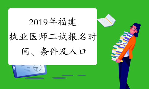 2019年福建执业医师二试报名时间、条件及入口9月26日-10
