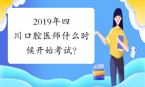 2019年四川口腔医师什么时候开始考试？