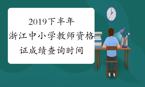 2019下半年浙江中小学教师资格证成绩查询时间及查分入口
