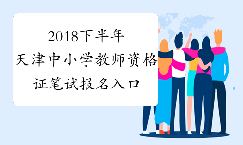 2018下半年天津中小学教师资格证笔试报名入口
