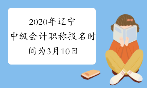 2020年辽宁中级会计职称报名时间为3月10日至31日