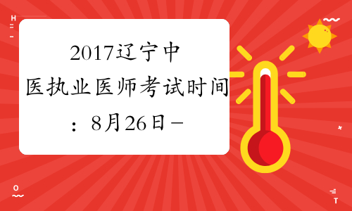 2017辽宁中医执业医师考试时间：8月26日-27日