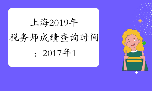 上海2019年税务师成绩查询时间：2017年1月12日