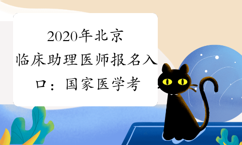 2020年北京临床助理医师报名入口：国家医学考试网已开通