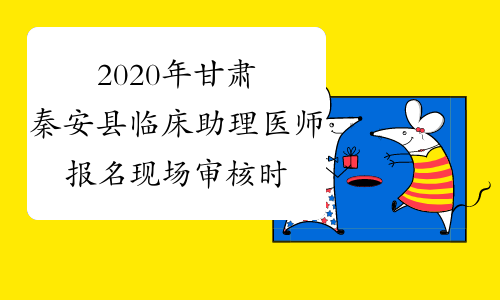2020年甘肃秦安县临床助理医师报名现场审核时间调整通知