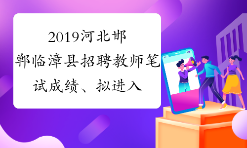 2019河北邯郸临漳县招聘教师笔试成绩、拟进入面试人员公示
