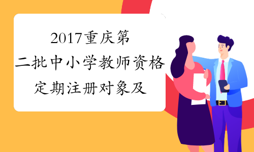 2017重庆第二批中小学教师资格定期注册对象及注册条件