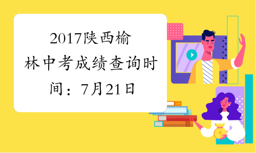 2017陕西榆林中考成绩查询时间：7月21日
