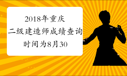 2018年重庆二级建造师成绩查询时间为8月30日