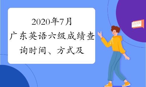 2020年7月广东英语六级成绩查询时间、方式及入口8月28日