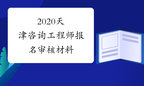 2020天津咨询工程师报名审核材料