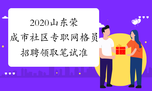 2020山东荣成市社区专职网格员招聘领取笔试准考证通知
