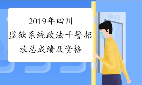 2019年四川监狱系统政法干警招录总成绩及资格复审名单公告