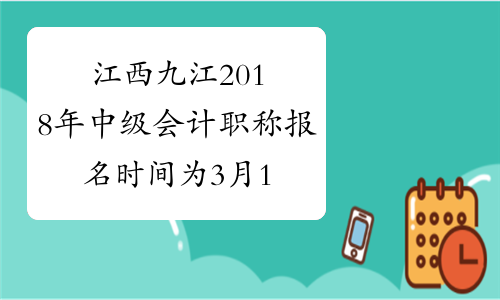 江西九江2018年中级会计职称报名时间为3月12日-29日