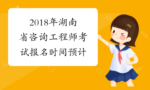 2018年湖南省咨询工程师考试报名时间预计