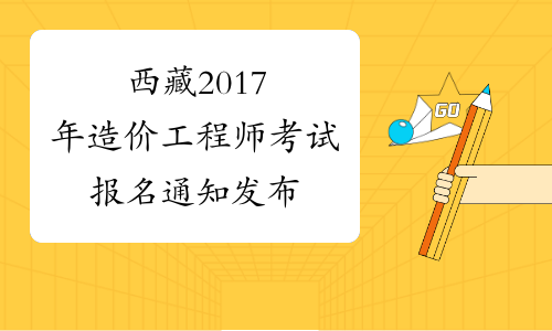 西藏2017年造价工程师考试报名通知发布