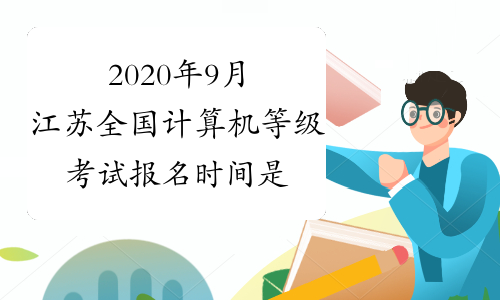 2020年9月江苏全国计算机等级考试报名时间是什么时候？