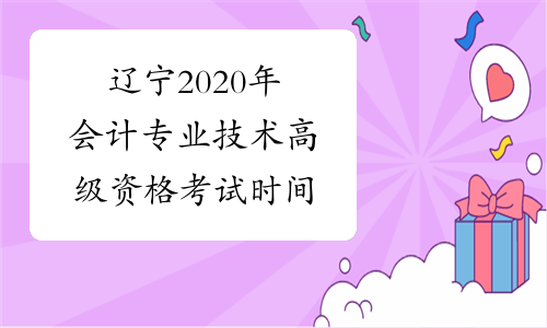 辽宁2020年会计专业技术高级资格考试时间