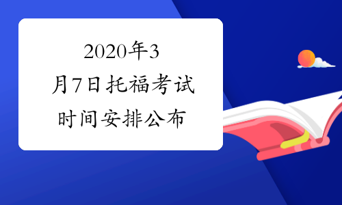 2020年3月7日托福考试时间安排公布