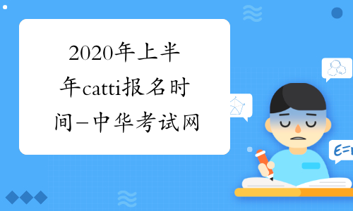 2020年上半年catti报名时间-中华考试网