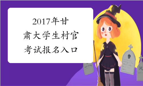 2017年甘肃大学生村官考试报名入口