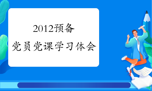 2012预备党员党课学习体会