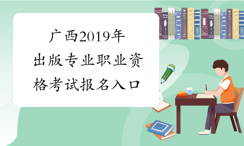 广西2019年出版专业职业资格考试报名入口