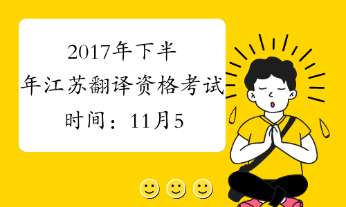 2017年下半年江苏翻译资格考试时间：11月5日