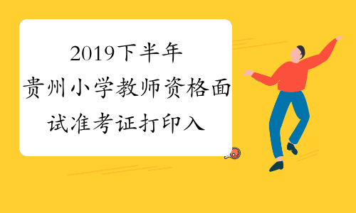 2019下半年贵州小学教师资格面试准考证打印入口：中国教