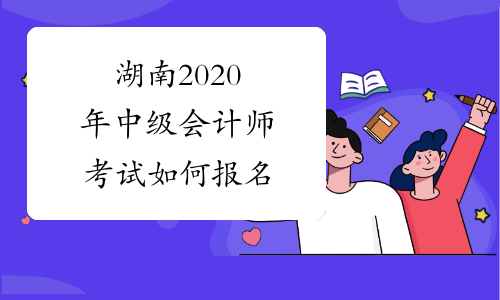 湖南2020年中级会计师考试如何报名