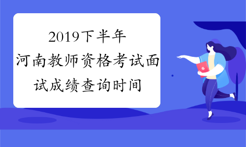 2019下半年河南教师资格考试面试成绩查询时间
