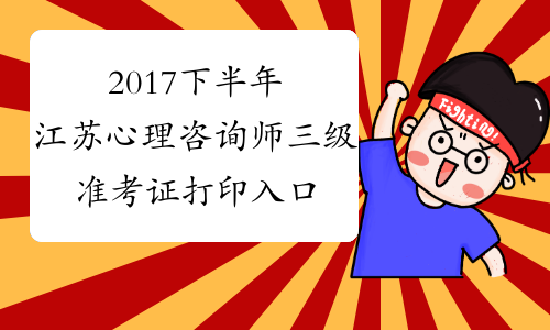 2017下半年江苏心理咨询师三级准考证打印入口【已开通】