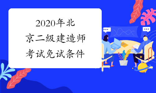 2020年北京二级建造师考试免试条件
