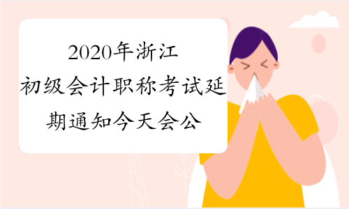 2020年浙江初级会计职称考试延期通知今天会公布吗?