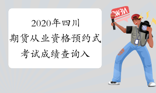2020年四川期货从业资格预约式考试成绩查询入口已开通