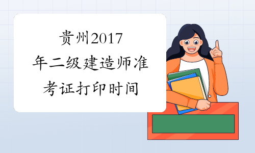 贵州2017年二级建造师准考证打印时间