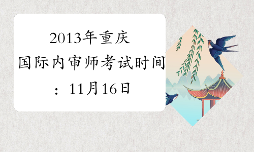 2013年重庆国际内审师考试时间：11月16日-17日