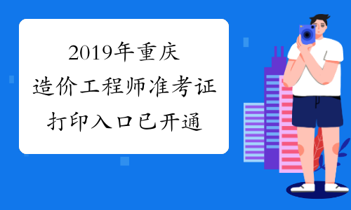 2019年重庆造价工程师准考证打印入口已开通