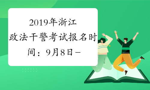 2019年浙江政法干警考试报名时间：9月8日-12日