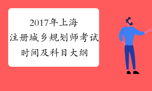 2017年上海注册城乡规划师考试时间及科目大纲