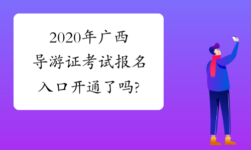 2020年广西导游证考试报名入口开通了吗?