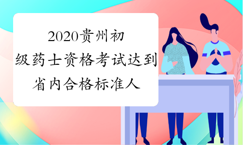2020贵州初级药士资格考试达到省内合格标准人员公示名单